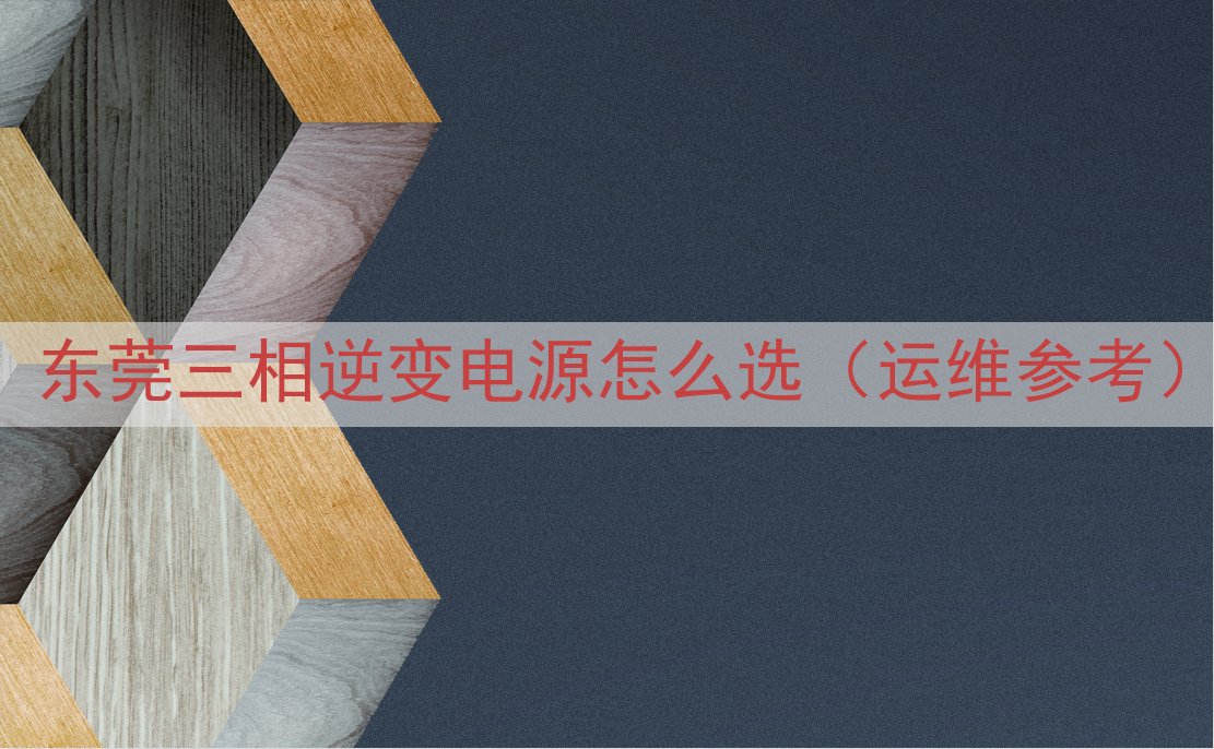 东莞三相逆变电源怎么选（运维参考）